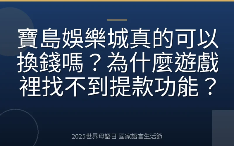 寶島娛樂城真的可以換錢嗎？為什麼遊戲裡找不到提款功能？