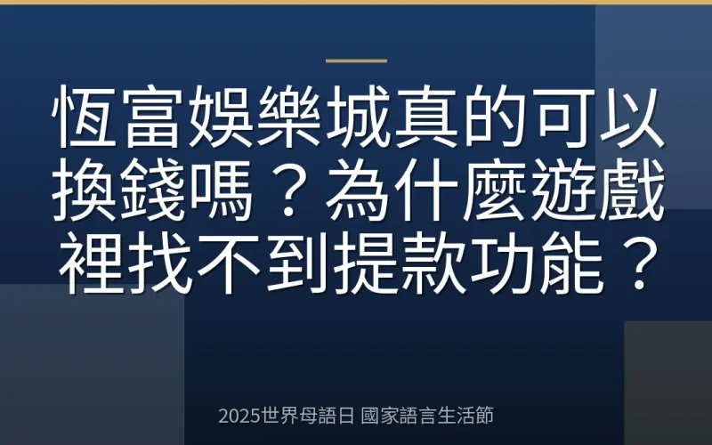 恆富娛樂城真的可以換錢嗎？為什麼遊戲裡找不到提款功能？