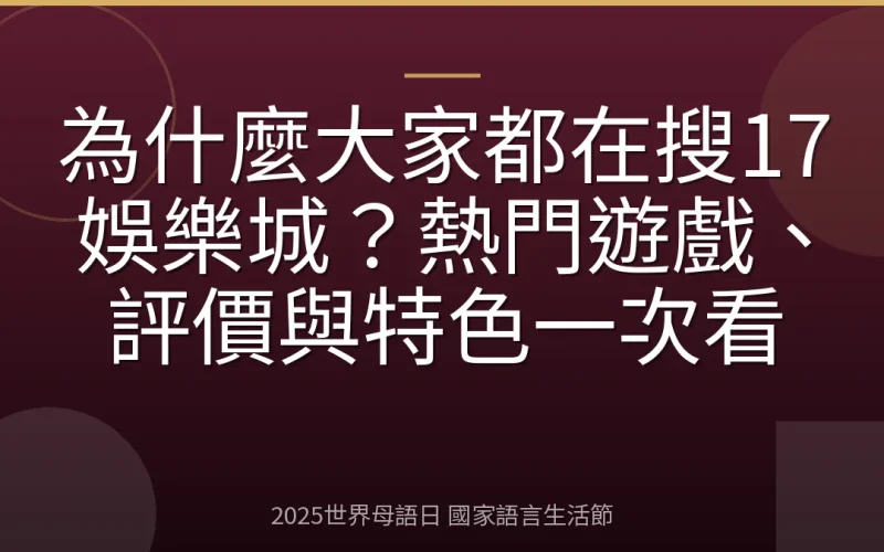 為什麼大家都在搜17娛樂城？熱門遊戲、評價與特色一次看