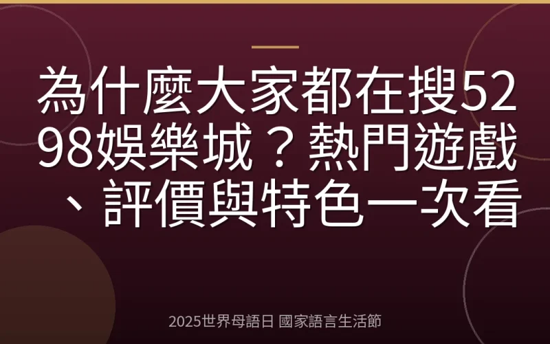 為什麼大家都在搜5298娛樂城？熱門遊戲、評價與特色一次看
