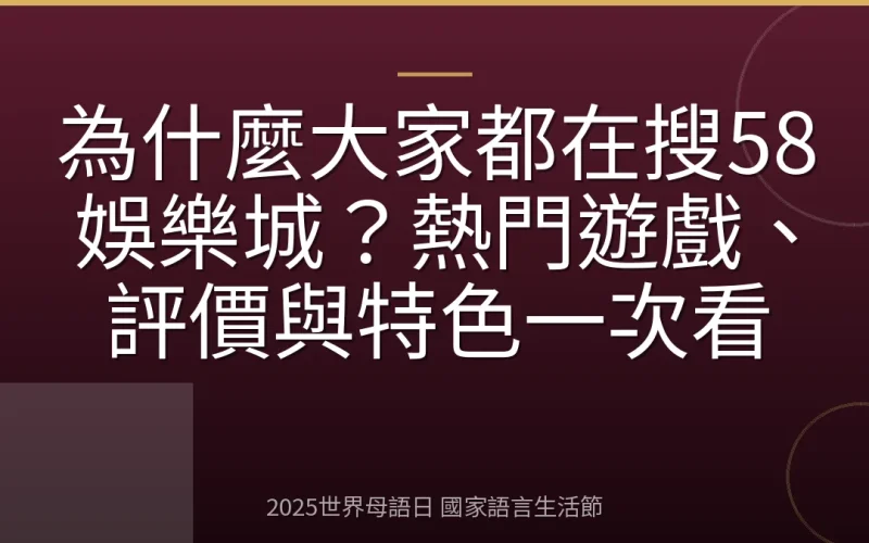 為什麼大家都在搜58娛樂城？熱門遊戲、評價與特色一次看