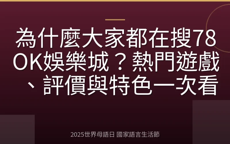 為什麼大家都在搜78OK娛樂城？熱門遊戲、評價與特色一次看