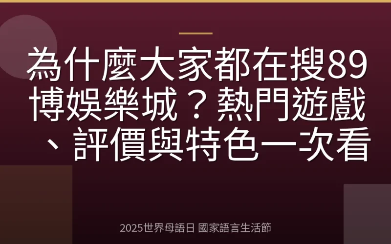 為什麼大家都在搜89博娛樂城？熱門遊戲、評價與特色一次看