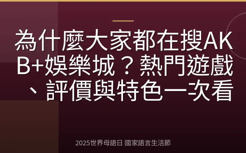 為什麼大家都在搜AKB+娛樂城？熱門遊戲、評價與特色一次看