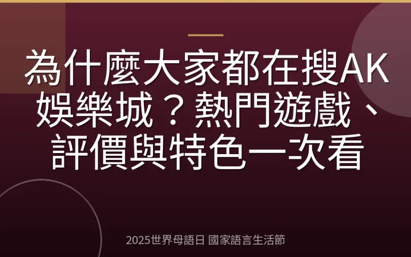 為什麼大家都在搜AK娛樂城？熱門遊戲、評價與特色一次看