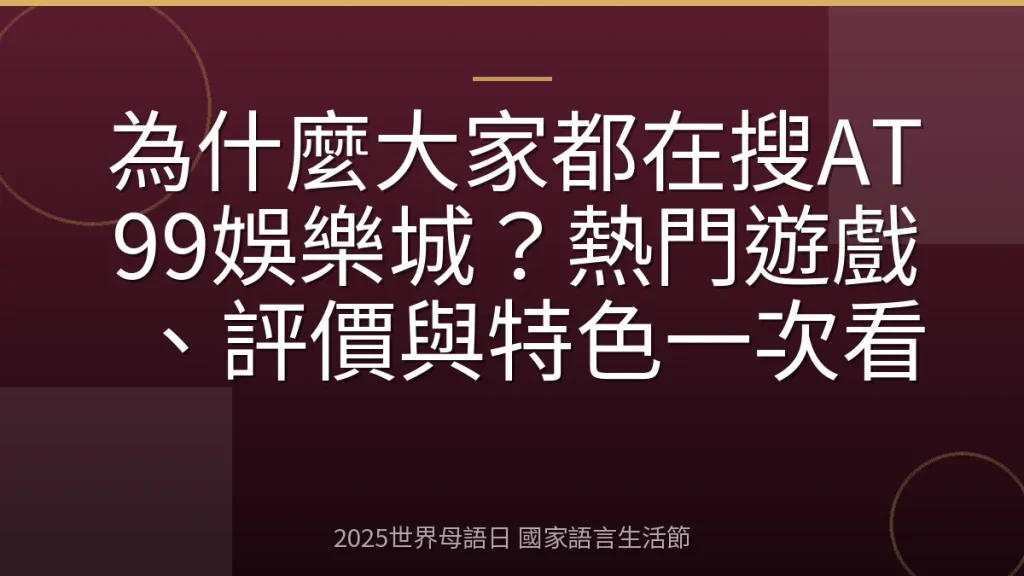 為什麼大家都在搜AT99娛樂城？熱門遊戲、評價與特色一次看