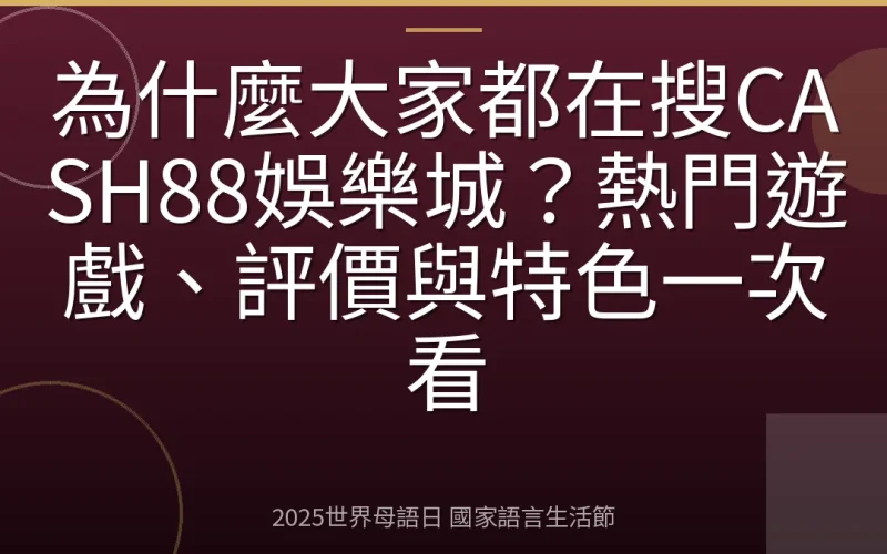 為什麼大家都在搜CASH88娛樂城？熱門遊戲、評價與特色一次看