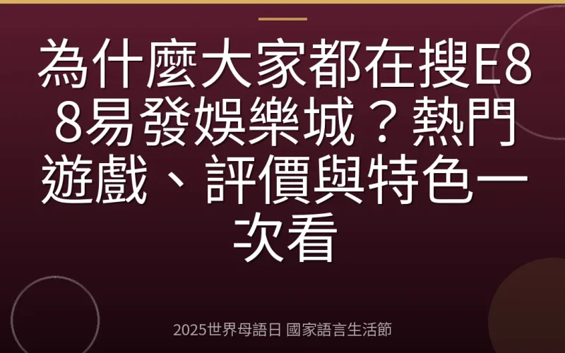 為什麼大家都在搜E88易發娛樂城？熱門遊戲、評價與特色一次看