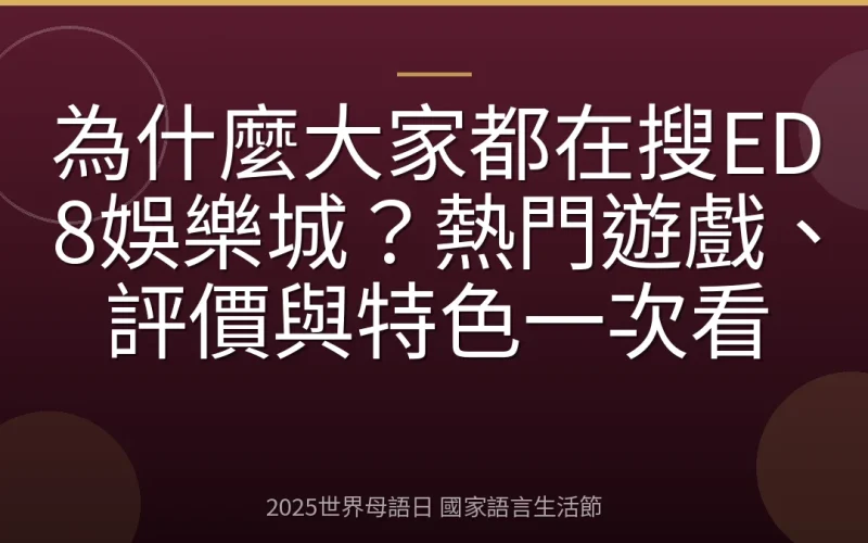 為什麼大家都在搜ED8娛樂城？熱門遊戲、評價與特色一次看