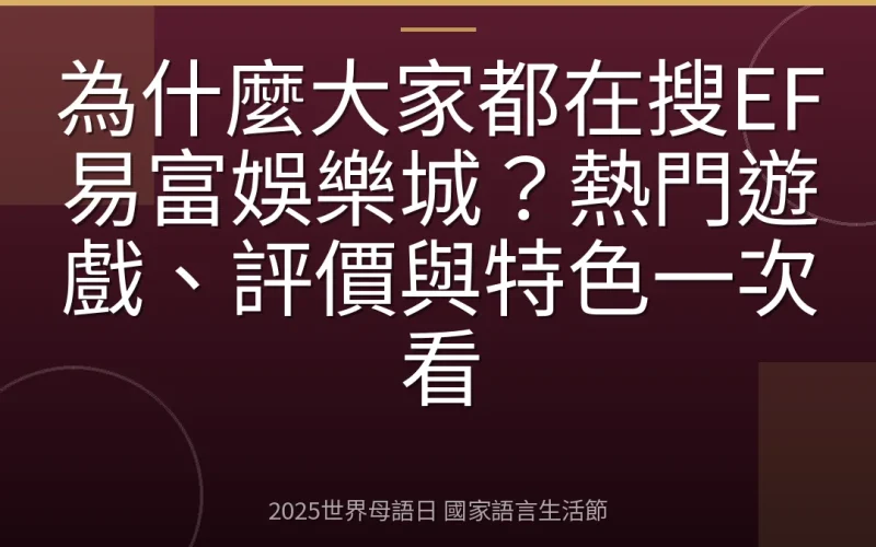 為什麼大家都在搜EF易富娛樂城？熱門遊戲、評價與特色一次看