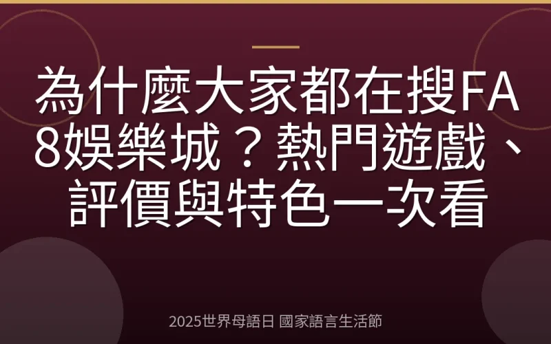 為什麼大家都在搜FA8娛樂城？熱門遊戲、評價與特色一次看
