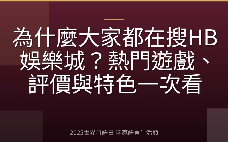 為什麼大家都在搜HB娛樂城？熱門遊戲、評價與特色一次看