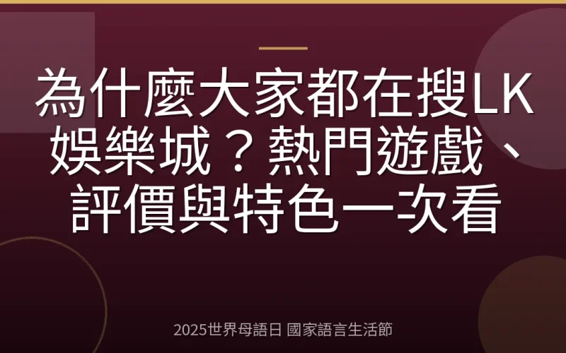 為什麼大家都在搜LK娛樂城？熱門遊戲、評價與特色一次看