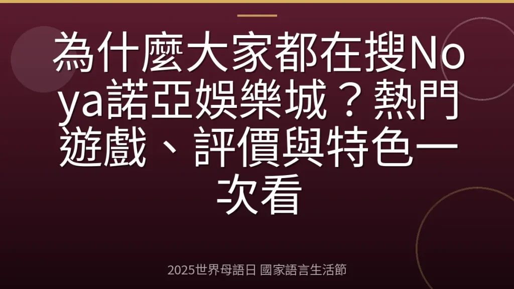 為什麼大家都在搜Noya諾亞娛樂城？熱門遊戲、評價與特色一次看
