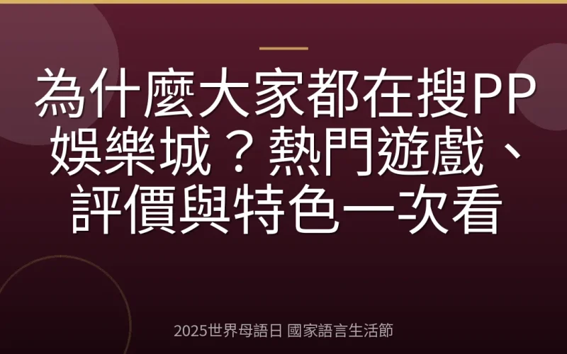 為什麼大家都在搜PP娛樂城？熱門遊戲、評價與特色一次看
