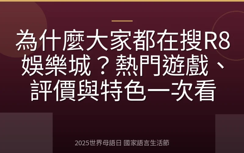 為什麼大家都在搜R8娛樂城？熱門遊戲、評價與特色一次看