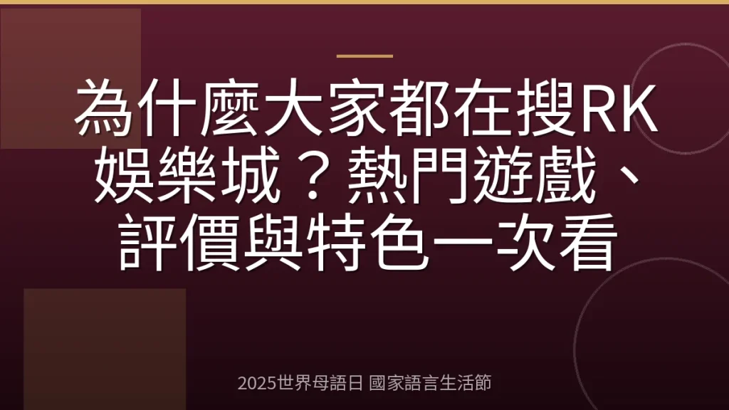 為什麼大家都在搜RK娛樂城？熱門遊戲、評價與特色一次看
