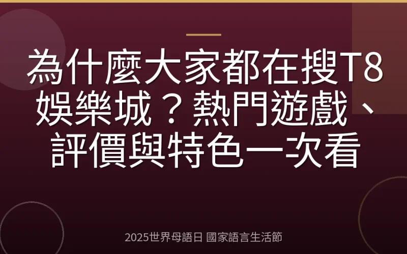 為什麼大家都在搜T8娛樂城？熱門遊戲、評價與特色一次看