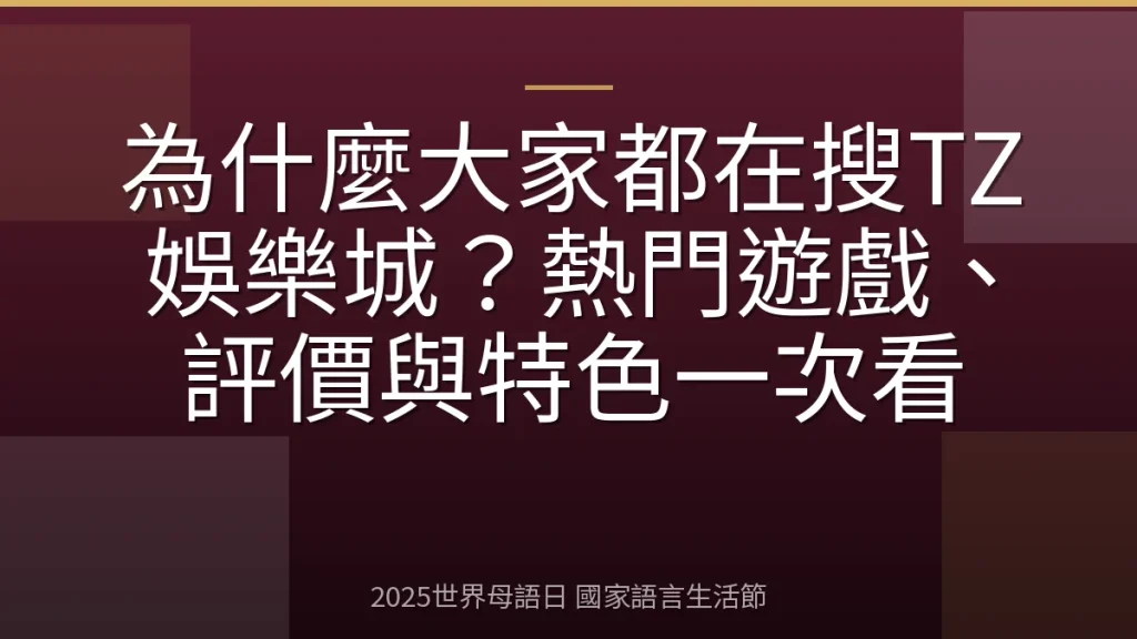 為什麼大家都在搜TZ娛樂城？熱門遊戲、評價與特色一次看
