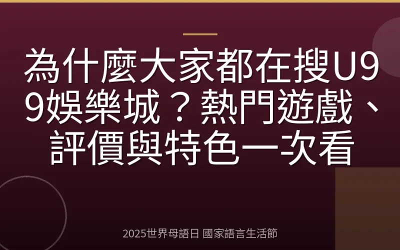 為什麼大家都在搜U99娛樂城？熱門遊戲、評價與特色一次看