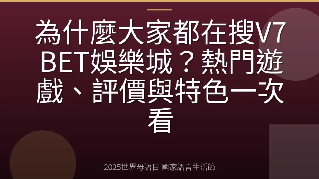 為什麼大家都在搜V7BET娛樂城？熱門遊戲、評價與特色一次看