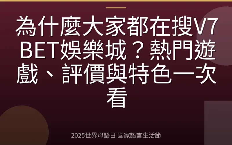 為什麼大家都在搜V7BET娛樂城？熱門遊戲、評價與特色一次看