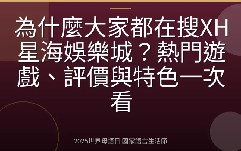 為什麼大家都在搜XH星海娛樂城？熱門遊戲、評價與特色一次看