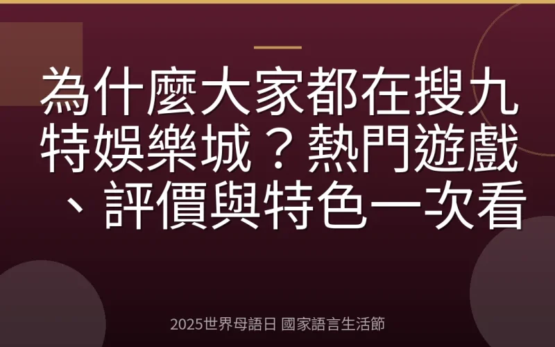 為什麼大家都在搜九特娛樂城？熱門遊戲、評價與特色一次看