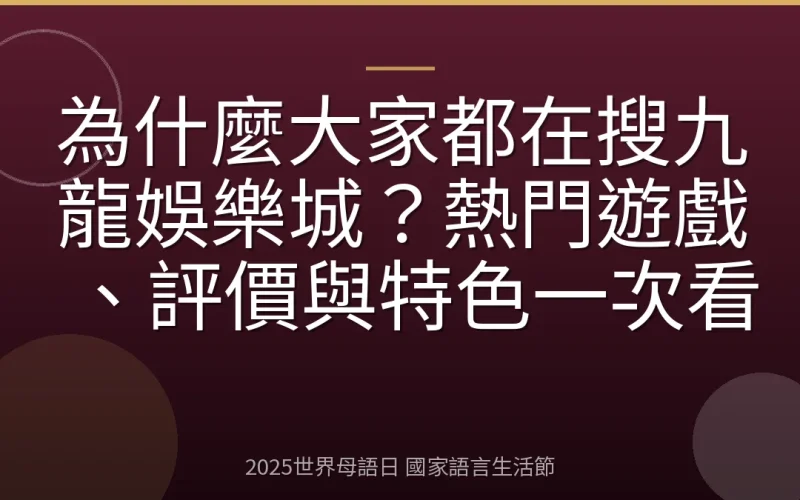 為什麼大家都在搜九龍娛樂城？熱門遊戲、評價與特色一次看