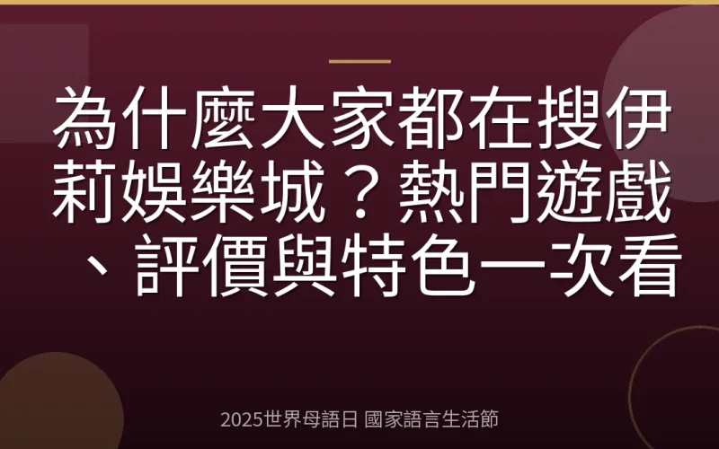 為什麼大家都在搜伊莉娛樂城？熱門遊戲、評價與特色一次看