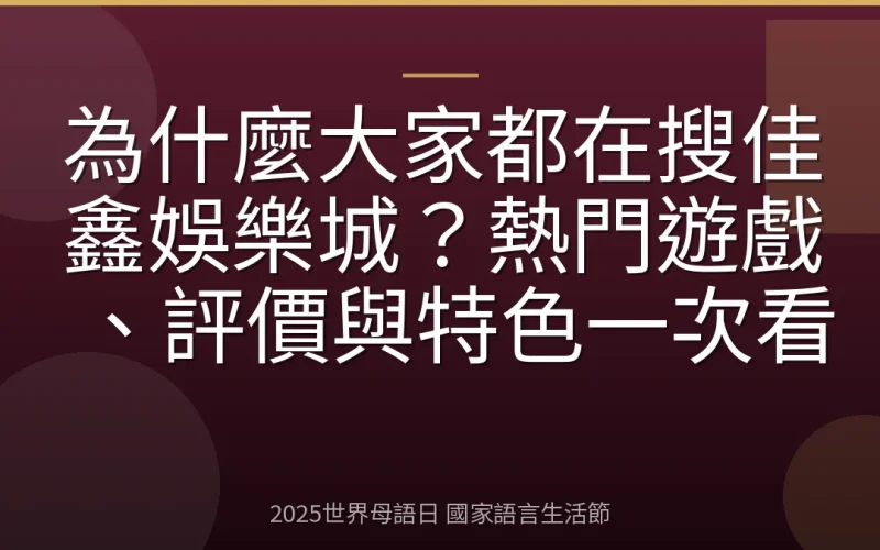 為什麼大家都在搜佳鑫娛樂城？熱門遊戲、評價與特色一次看