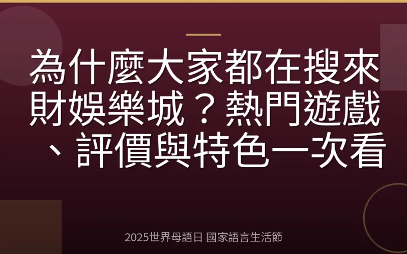 為什麼大家都在搜來財娛樂城？熱門遊戲、評價與特色一次看