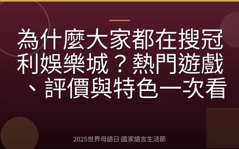 為什麼大家都在搜冠利娛樂城？熱門遊戲、評價與特色一次看