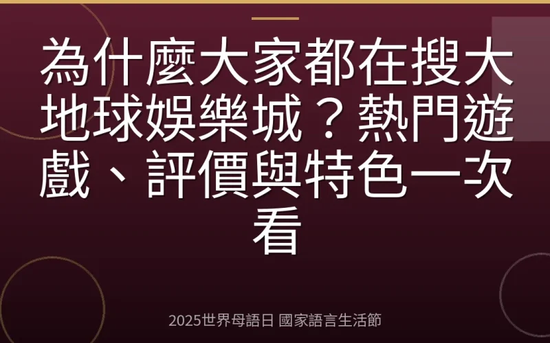為什麼大家都在搜大地球娛樂城？熱門遊戲、評價與特色一次看