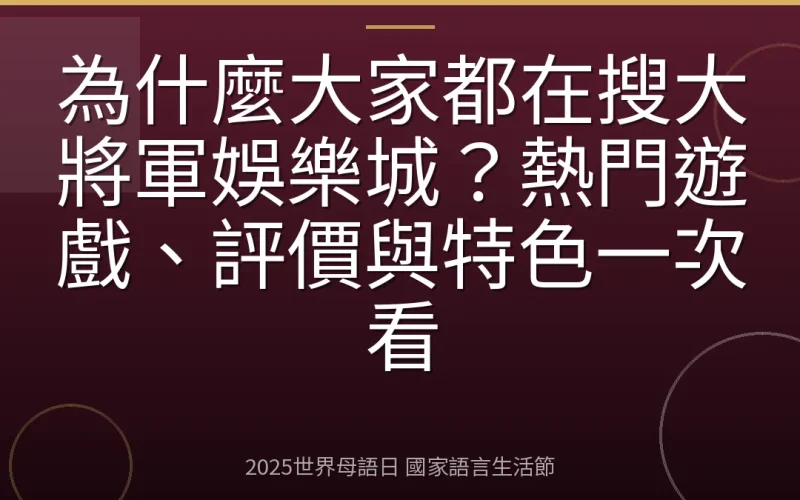 為什麼大家都在搜大將軍娛樂城？熱門遊戲、評價與特色一次看