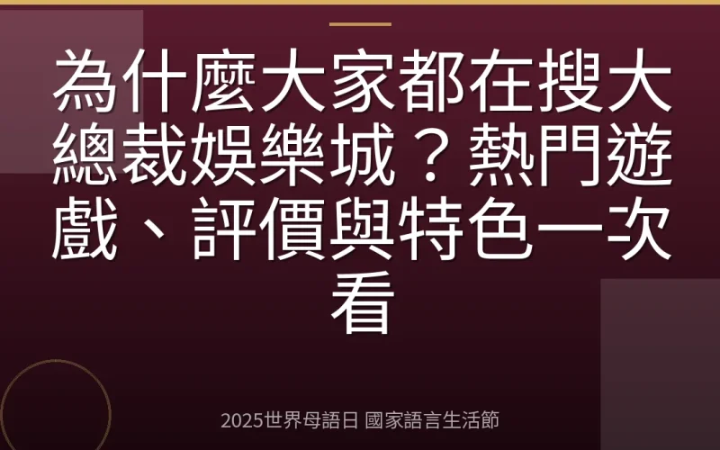 為什麼大家都在搜大總裁娛樂城？熱門遊戲、評價與特色一次看