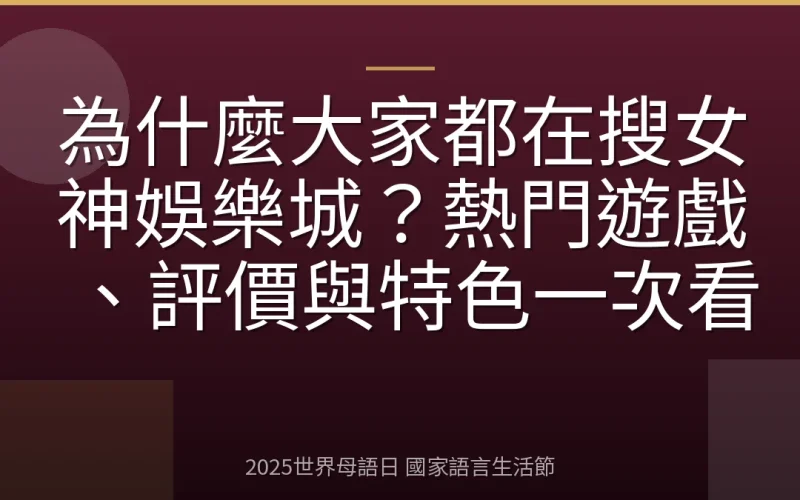 為什麼大家都在搜女神娛樂城？熱門遊戲、評價與特色一次看