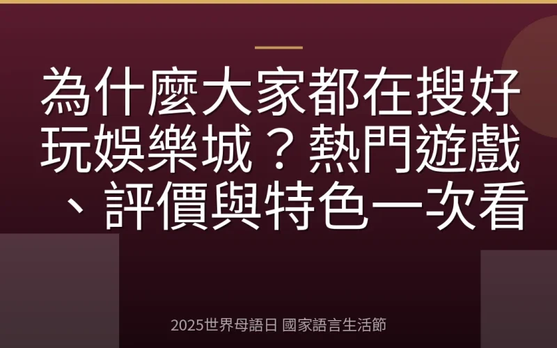 為什麼大家都在搜好玩娛樂城？熱門遊戲、評價與特色一次看