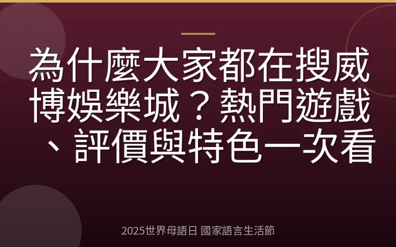 為什麼大家都在搜威博娛樂城？熱門遊戲、評價與特色一次看