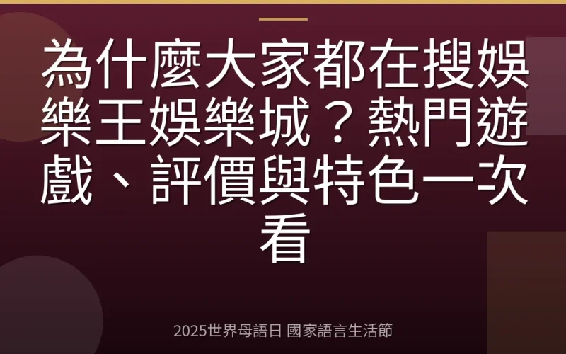 為什麼大家都在搜娛樂王娛樂城？熱門遊戲、評價與特色一次看