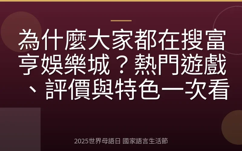 為什麼大家都在搜富亨娛樂城？熱門遊戲、評價與特色一次看