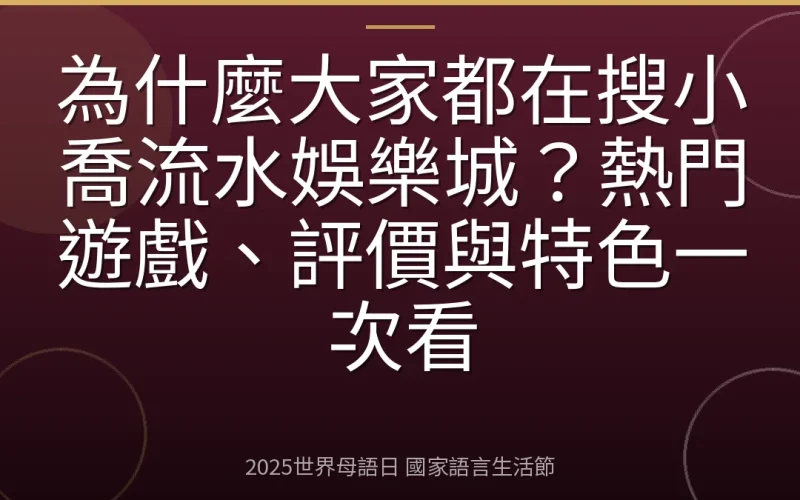 為什麼大家都在搜小喬流水娛樂城？熱門遊戲、評價與特色一次看