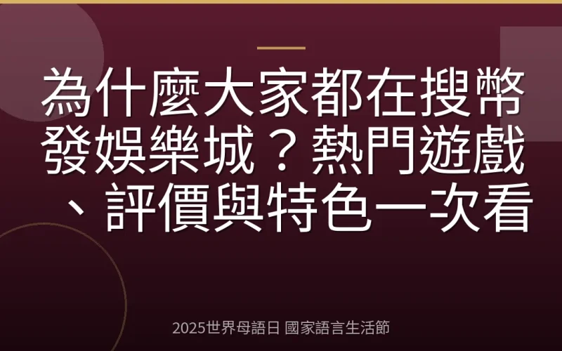為什麼大家都在搜幣發娛樂城？熱門遊戲、評價與特色一次看