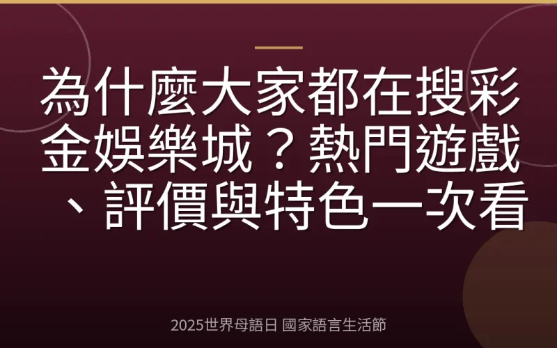 為什麼大家都在搜彩金娛樂城？熱門遊戲、評價與特色一次看