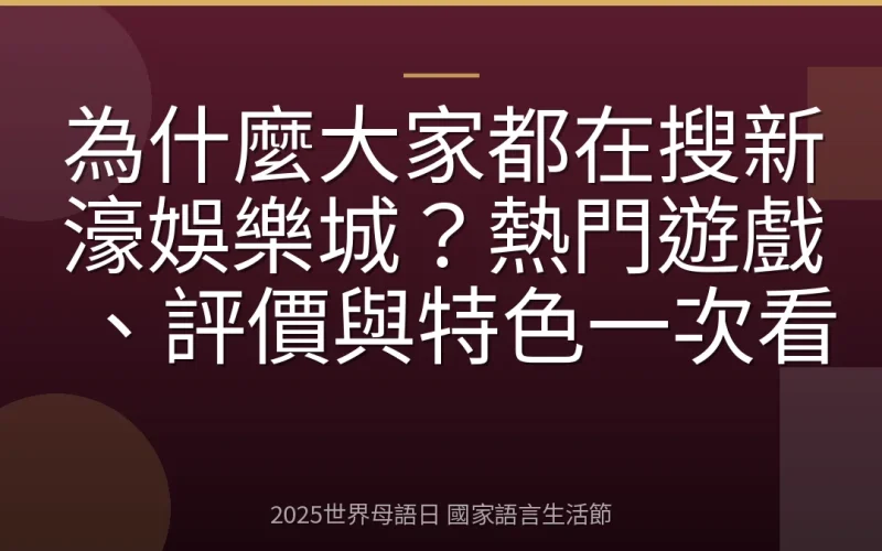 為什麼大家都在搜新濠娛樂城？熱門遊戲、評價與特色一次看