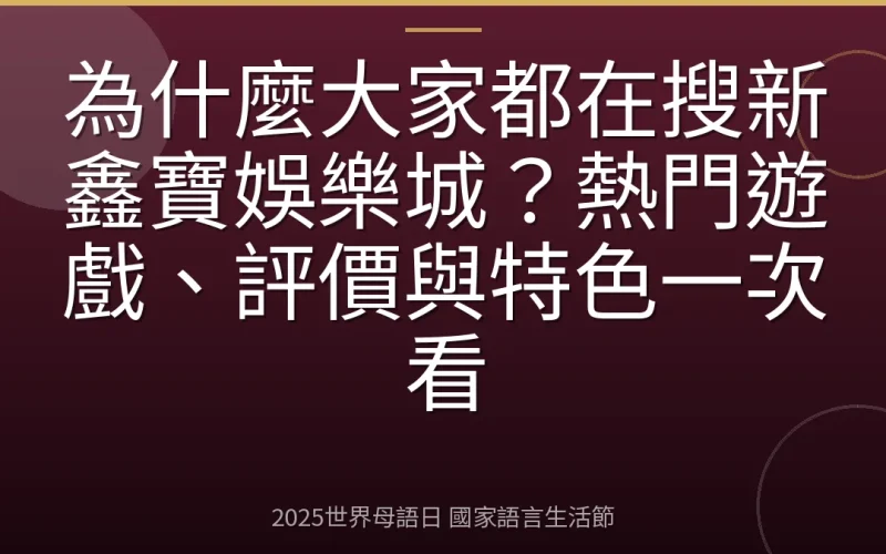 為什麼大家都在搜新鑫寶娛樂城？熱門遊戲、評價與特色一次看