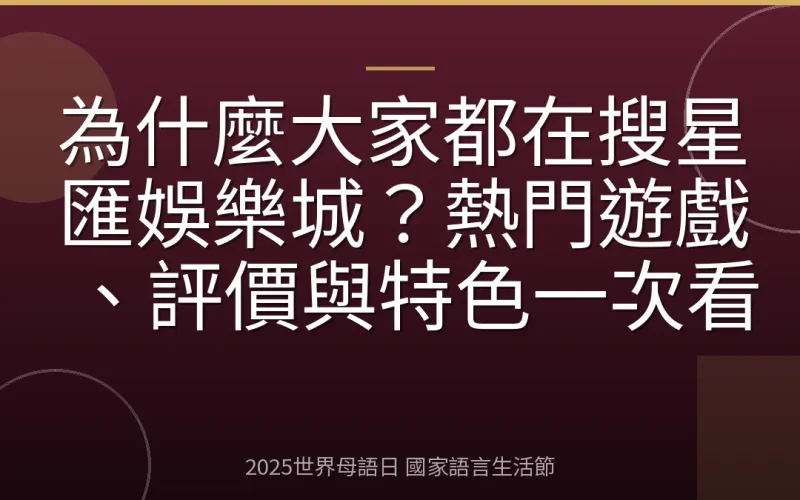 為什麼大家都在搜星匯娛樂城？熱門遊戲、評價與特色一次看