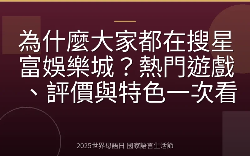 為什麼大家都在搜星富娛樂城？熱門遊戲、評價與特色一次看