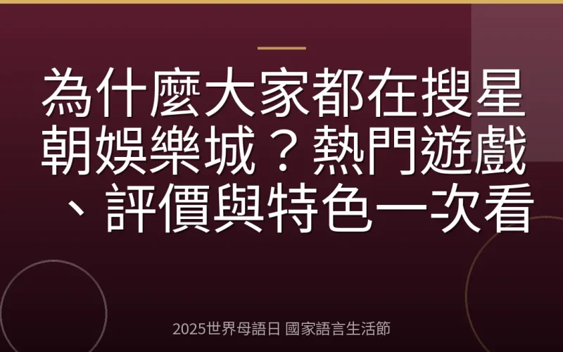 為什麼大家都在搜星朝娛樂城？熱門遊戲、評價與特色一次看
