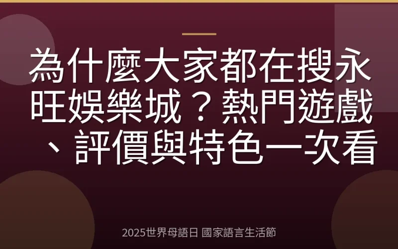 為什麼大家都在搜永旺娛樂城？熱門遊戲、評價與特色一次看
